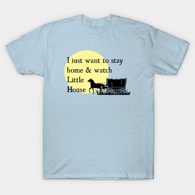 Stay Home and Watch Little House T-Shirt by TeeShoppeTX